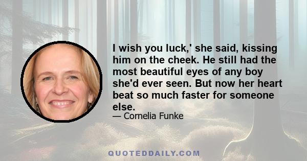 I wish you luck,' she said, kissing him on the cheek. He still had the most beautiful eyes of any boy she'd ever seen. But now her heart beat so much faster for someone else.