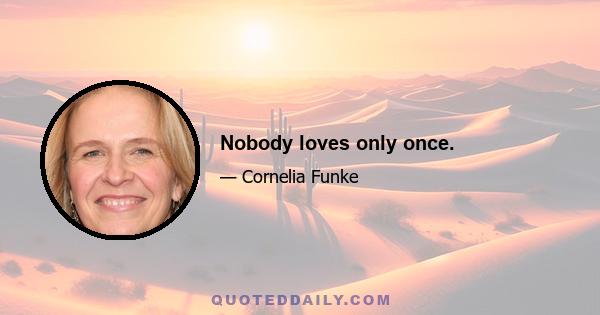 Nobody loves only once.