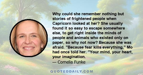 Why could she remember nothing but stories of frightened people when Capricorn looked at her? She usually found it so easy to escape somewhere else, to get right inside the minds of people and animals who existed only