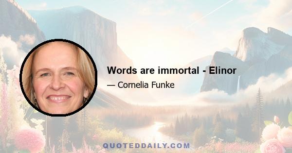 Words are immortal - Elinor