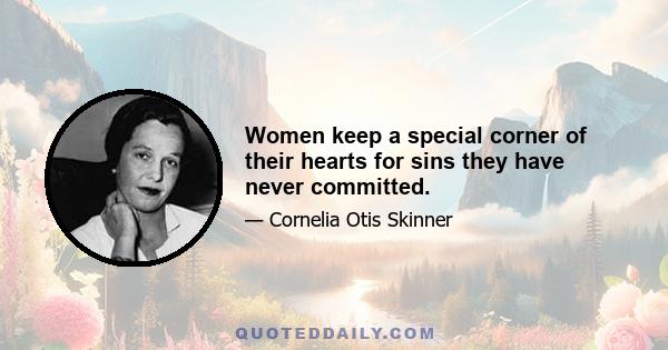 Women keep a special corner of their hearts for sins they have never committed.