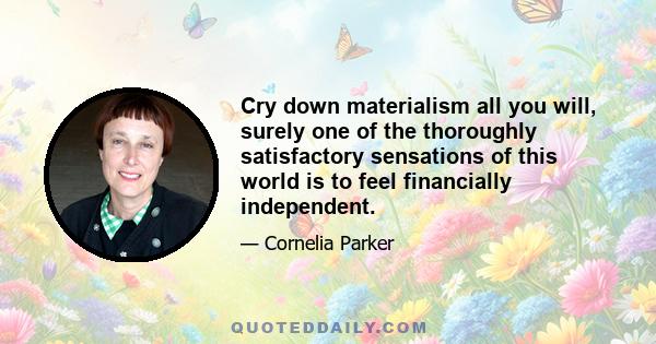 Cry down materialism all you will, surely one of the thoroughly satisfactory sensations of this world is to feel financially independent.