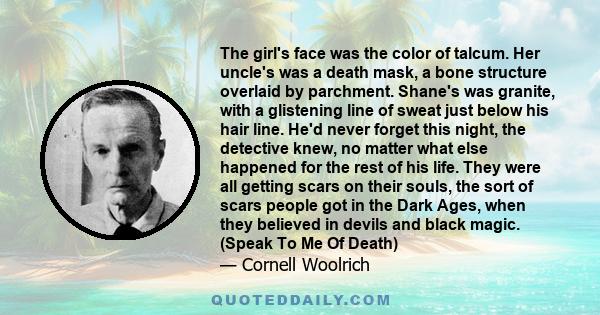 The girl's face was the color of talcum. Her uncle's was a death mask, a bone structure overlaid by parchment. Shane's was granite, with a glistening line of sweat just below his hair line. He'd never forget this night, 