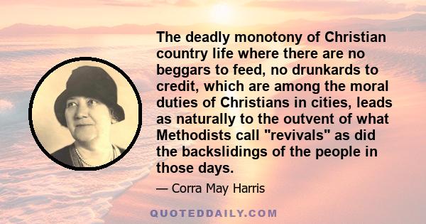 The deadly monotony of Christian country life where there are no beggars to feed, no drunkards to credit, which are among the moral duties of Christians in cities, leads as naturally to the outvent of what Methodists