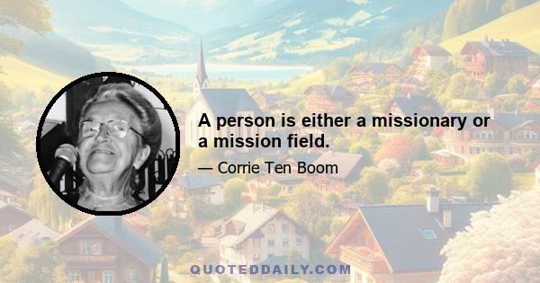 A person is either a missionary or a mission field.