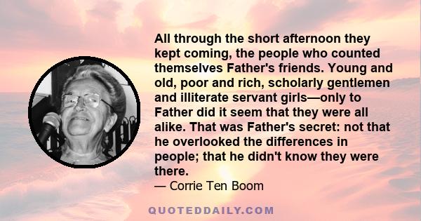 All through the short afternoon they kept coming, the people who counted themselves Father's friends. Young and old, poor and rich, scholarly gentlemen and illiterate servant girls—only to Father did it seem that they