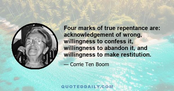 Four marks of true repentance are: acknowledgement of wrong, willingness to confess it, willingness to abandon it, and willingness to make restitution.