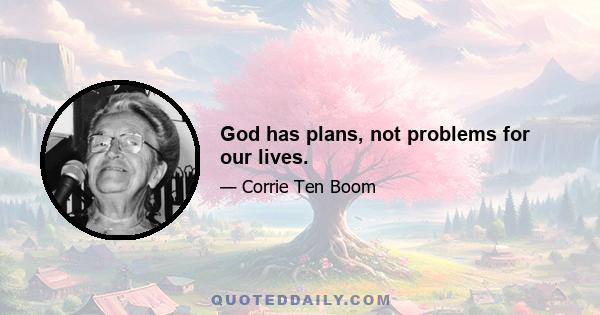 God has plans, not problems for our lives.