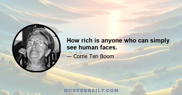 How rich is anyone who can simply see human faces.