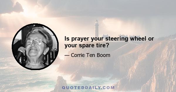 Is prayer your steering wheel or your spare tire?