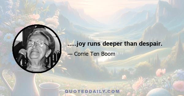 .....joy runs deeper than despair.