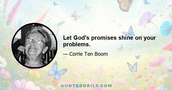 Let God's promises shine on your problems.