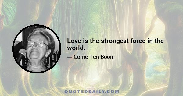 Love is the strongest force in the world.