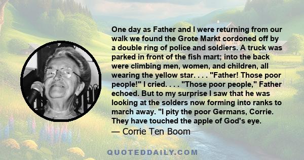 One day as Father and I were returning from our walk we found the Grote Markt cordoned off by a double ring of police and soldiers. A truck was parked in front of the fish mart; into the back were climbing men, women,