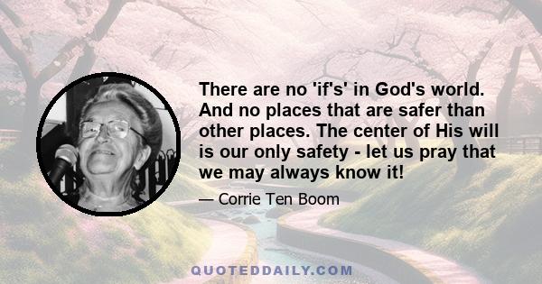 There are no 'if's' in God's world. And no places that are safer than other places. The center of His will is our only safety - let us pray that we may always know it!