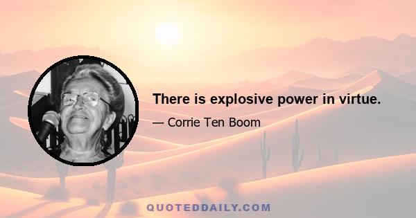 There is explosive power in virtue.