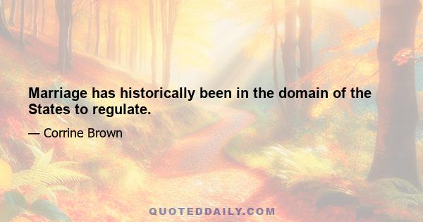 Marriage has historically been in the domain of the States to regulate.