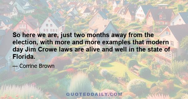 So here we are, just two months away from the election, with more and more examples that modern day Jim Crowe laws are alive and well in the state of Florida.