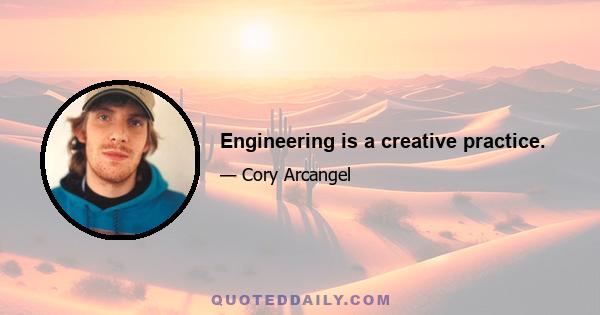 Engineering is a creative practice.