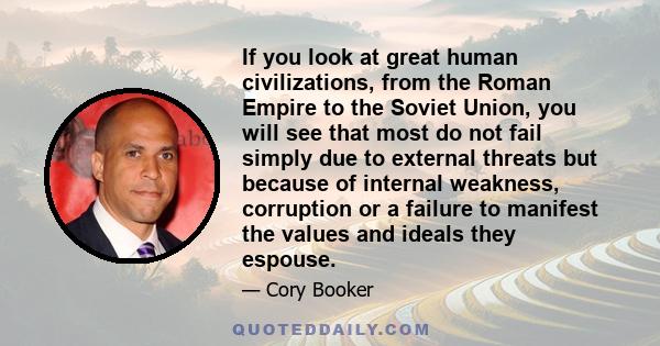 If you look at great human civilizations, from the Roman Empire to the Soviet Union, you will see that most do not fail simply due to external threats but because of internal weakness, corruption or a failure to