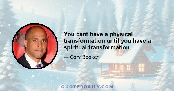 You cant have a physical transformation until you have a spiritual transformation.