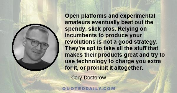 Open platforms and experimental amateurs eventually beat out the spendy, slick pros. Relying on incumbents to produce your revolutions is not a good strategy. They're apt to take all the stuff that makes their products