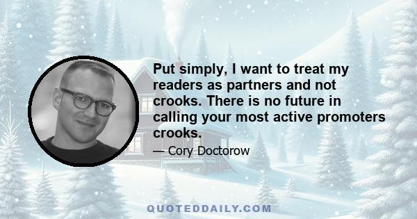 Put simply, I want to treat my readers as partners and not crooks. There is no future in calling your most active promoters crooks.