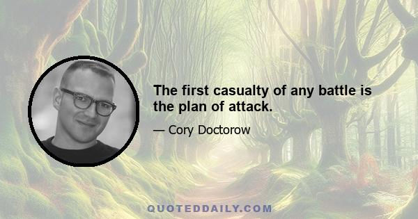 The first casualty of any battle is the plan of attack.