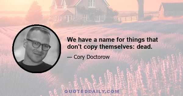 We have a name for things that don't copy themselves: dead.