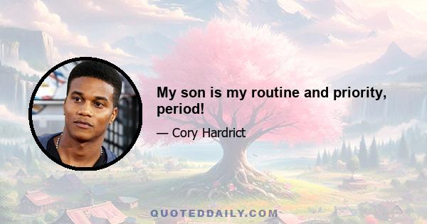 My son is my routine and priority, period!