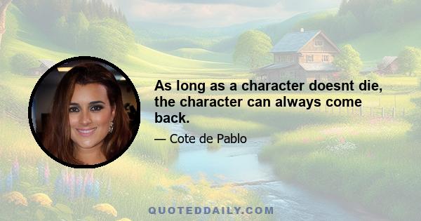 As long as a character doesnt die, the character can always come back.