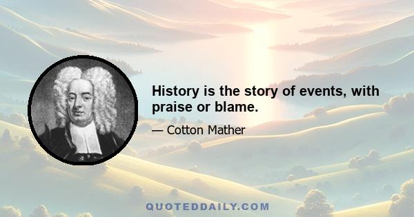 History is the story of events, with praise or blame.