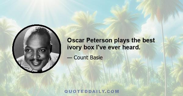 Oscar Peterson plays the best ivory box I've ever heard.