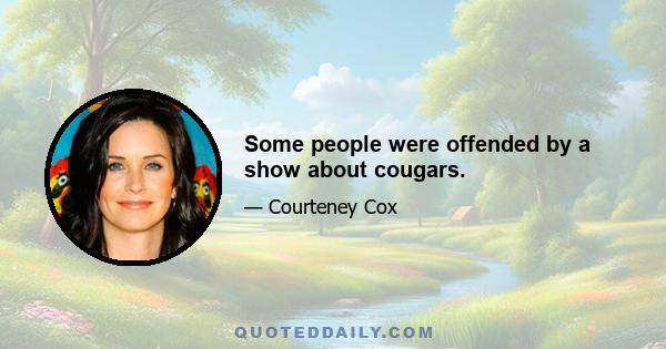 Some people were offended by a show about cougars.