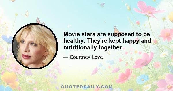 Movie stars are supposed to be healthy. They're kept happy and nutritionally together.