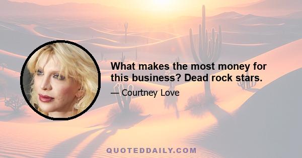 What makes the most money for this business? Dead rock stars.