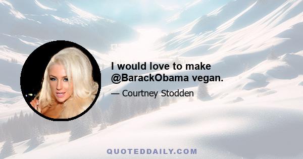 I would love to make @BarackObama vegan.