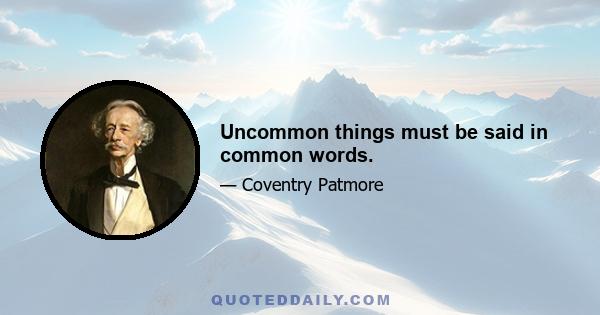 Uncommon things must be said in common words.