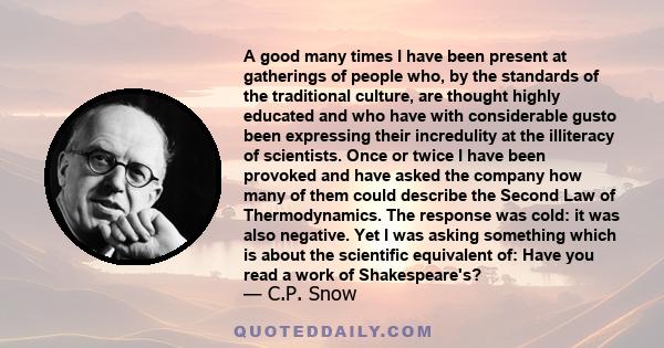 A good many times I have been present at gatherings of people who, by the standards of the traditional culture, are thought highly educated and who have with considerable gusto been expressing their incredulity at the