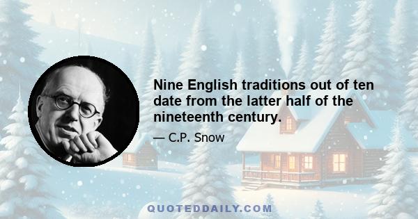 Nine English traditions out of ten date from the latter half of the nineteenth century.