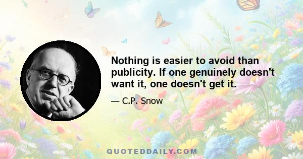 Nothing is easier to avoid than publicity. If one genuinely doesn't want it, one doesn't get it.