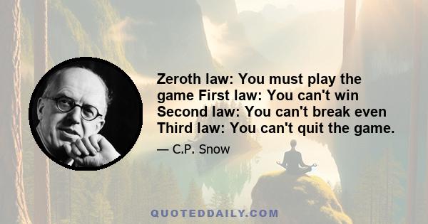 Zeroth law: You must play the game First law: You can't win Second law: You can't break even Third law: You can't quit the game.