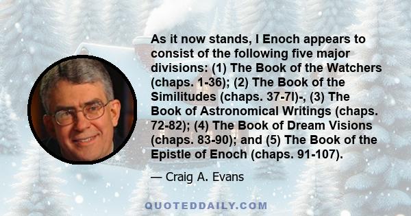 As it now stands, I Enoch appears to consist of the following five major divisions: (1) The Book of the Watchers (chaps. 1-36); (2) The Book of the Similitudes (chaps. 37-7l)-, (3) The Book of Astronomical Writings