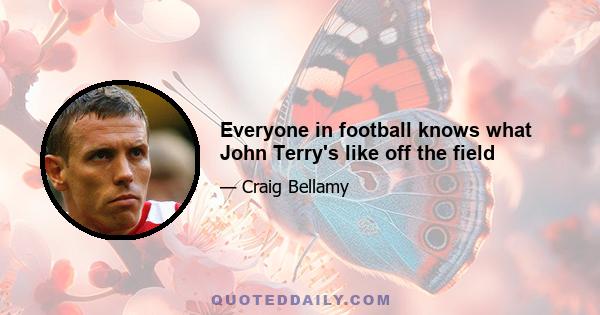 Everyone in football knows what John Terry's like off the field