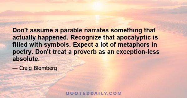 Don't assume a parable narrates something that actually happened. Recognize that apocalyptic is filled with symbols. Expect a lot of metaphors in poetry. Don't treat a proverb as an exception-less absolute.