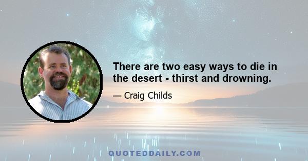 There are two easy ways to die in the desert - thirst and drowning.