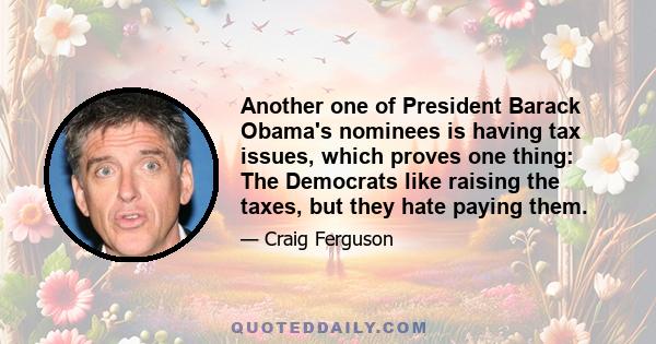 Another one of President Barack Obama's nominees is having tax issues, which proves one thing: The Democrats like raising the taxes, but they hate paying them.