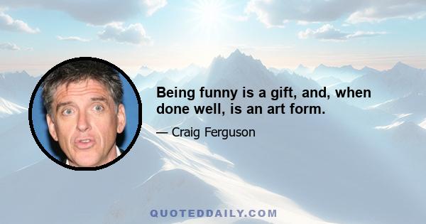 Being funny is a gift, and, when done well, is an art form.