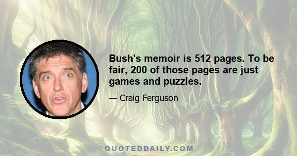 Bush's memoir is 512 pages. To be fair, 200 of those pages are just games and puzzles.