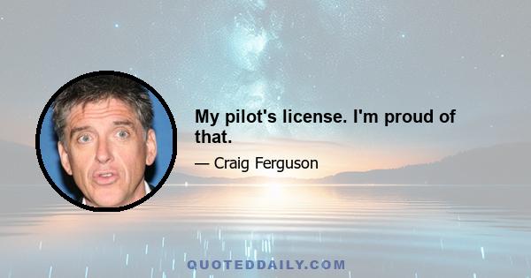 My pilot's license. I'm proud of that.